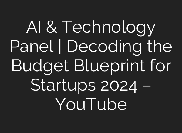 <b>AI</b> & Technology Panel | Decoding the Budget Blueprint for Startups 2024 – YouTube