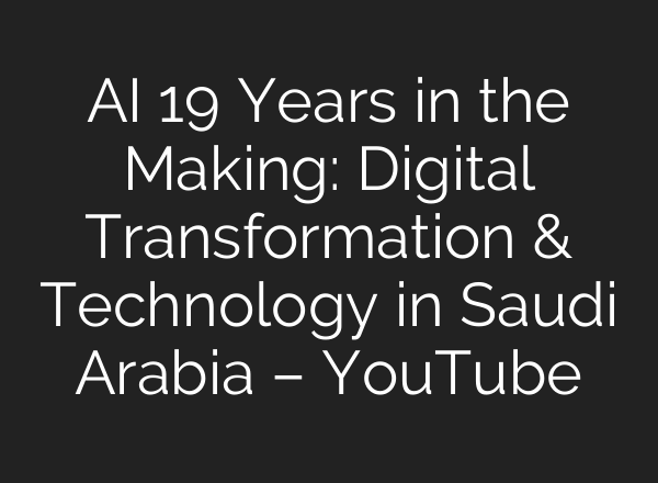 <b>AI</b> 19 Years in the Making: Digital Transformation & Technology in Saudi Arabia – YouTube