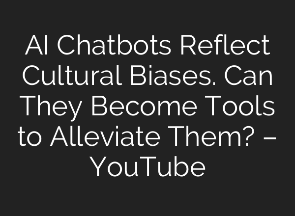 <b>AI</b> Chatbots Reflect Cultural Biases. Can They Become Tools to Alleviate Them? – YouTube