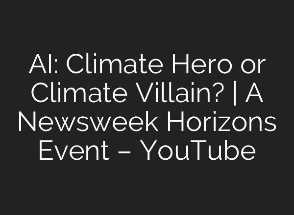 <b>AI</b>: Climate Hero or Climate Villain? | A Newsweek Horizons Event – YouTube