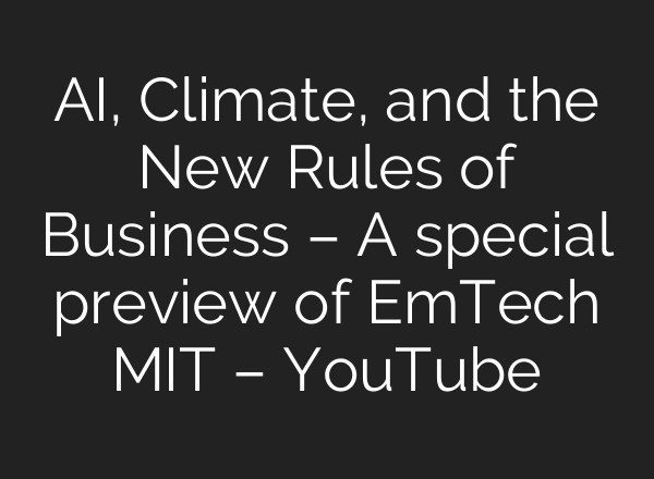 <b>AI</b>, Climate, and the New Rules of Business – A special preview of EmTech MIT – YouTube