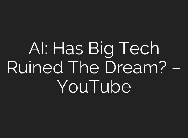<b>AI</b>: Has Big Tech Ruined The Dream? – YouTube