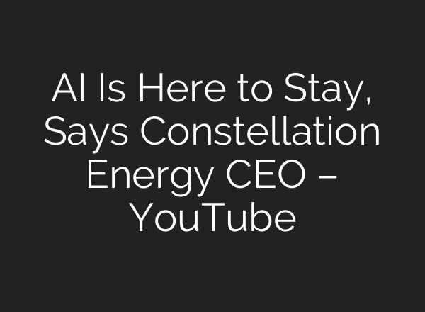 <b>AI</b> Is Here to Stay, Says Constellation Energy CEO – YouTube