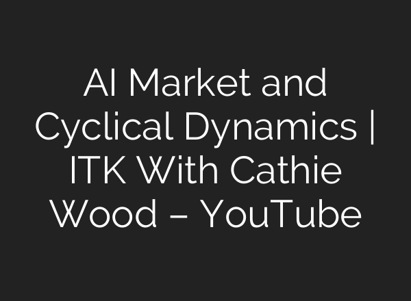 <b>AI</b> Market and Cyclical Dynamics | ITK With Cathie Wood – YouTube