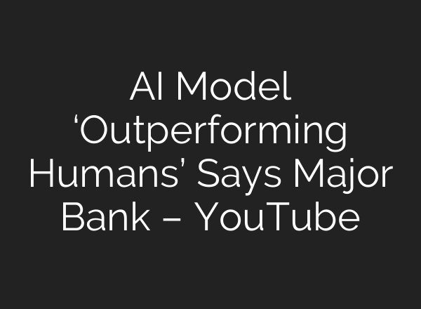 <b>AI</b> Model ‘Outperforming Humans’ Says Major Bank – YouTube