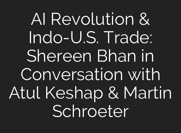 <b>AI</b> Revolution & Indo-U.S. Trade: Shereen Bhan in Conversation with Atul Keshap & Martin Schroeter