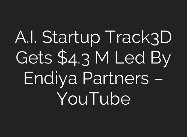 <b>A.I.</b> Startup Track3D Gets $4.3 M Led By Endiya Partners – YouTube