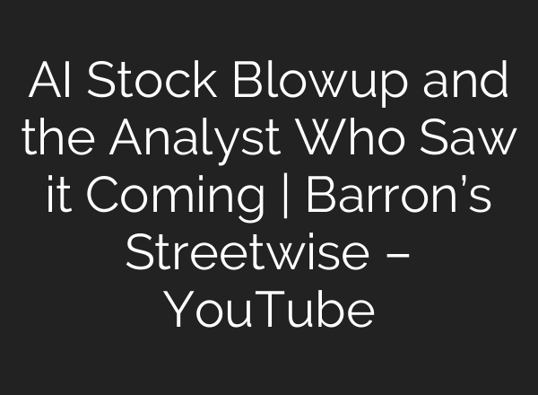 <b>AI</b> Stock Blowup and the Analyst Who Saw it Coming | Barron’s Streetwise – YouTube