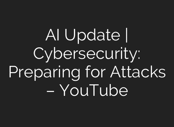 <b>AI</b> Update | Cybersecurity: Preparing for Attacks – YouTube