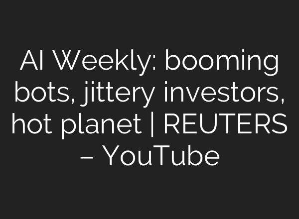 <b>AI</b> Weekly: booming bots, jittery investors, hot planet | REUTERS – YouTube