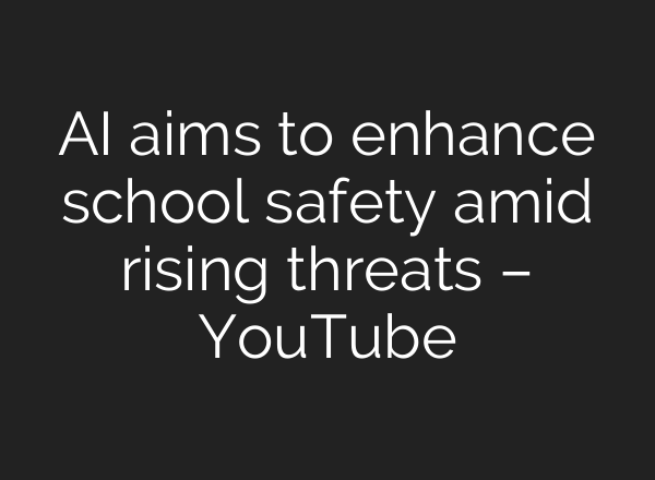 <b>AI</b> aims to enhance school safety amid rising threats – YouTube