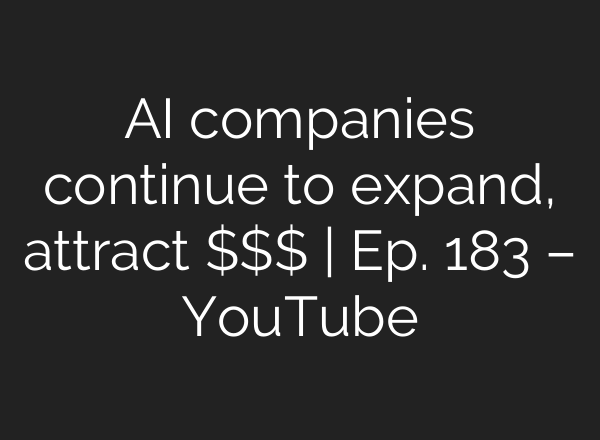 <b>AI</b> companies continue to expand, attract $$$ | Ep. 183 – YouTube