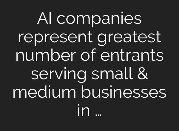 <b>AI</b> companies represent greatest number of entrants serving small & medium businesses in …
