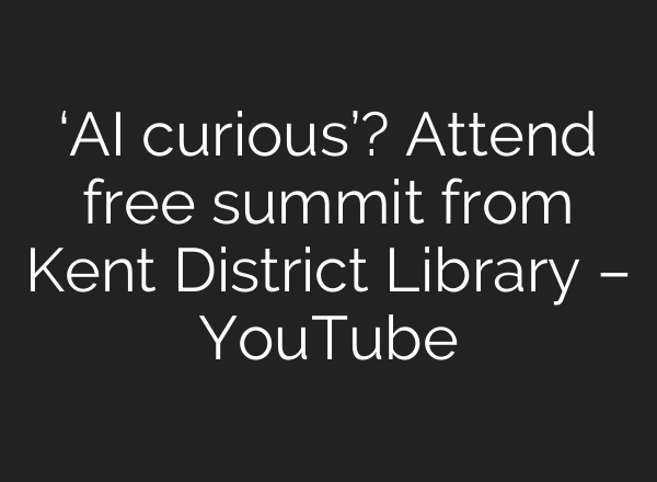 ‘<b>AI</b> curious’? Attend free summit from Kent District Library – YouTube