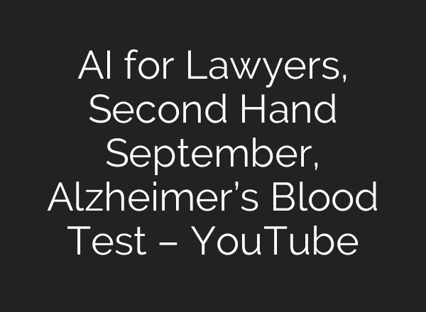<b>AI</b> for Lawyers, Second Hand September, Alzheimer’s Blood Test – YouTube