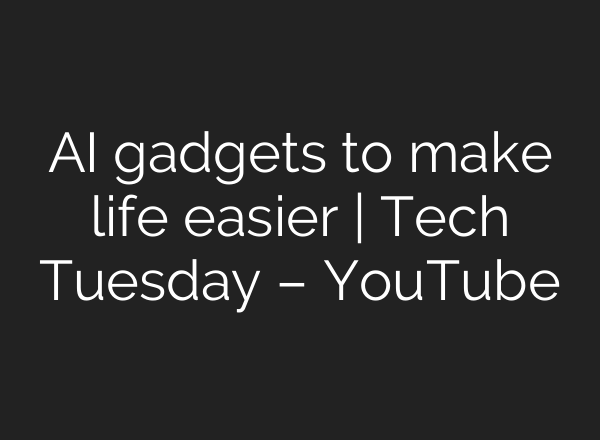 <b>AI</b> gadgets to make life easier | Tech Tuesday – YouTube