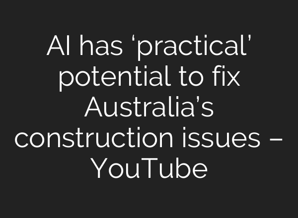 <b>AI</b> has ‘practical’ potential to fix Australia’s construction issues – YouTube