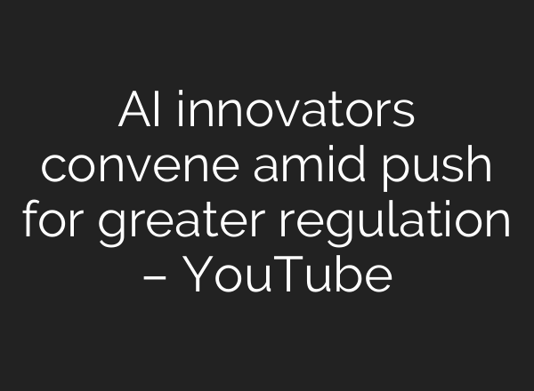 <b>AI</b> innovators convene amid push for greater regulation – YouTube