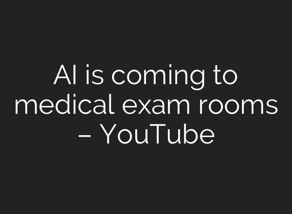 <b>AI</b> is coming to medical exam rooms – YouTube