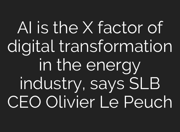 <b>AI</b> is the X factor of digital transformation in the energy industry, says SLB CEO Olivier Le Peuch