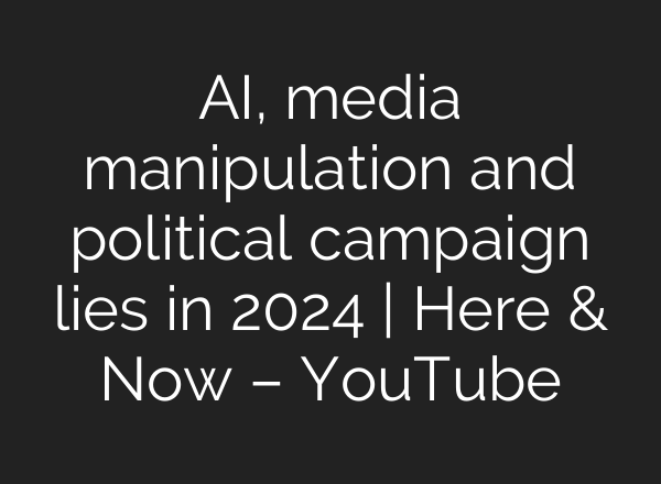 <b>AI</b>, media manipulation and political campaign lies in 2024 | Here & Now – YouTube