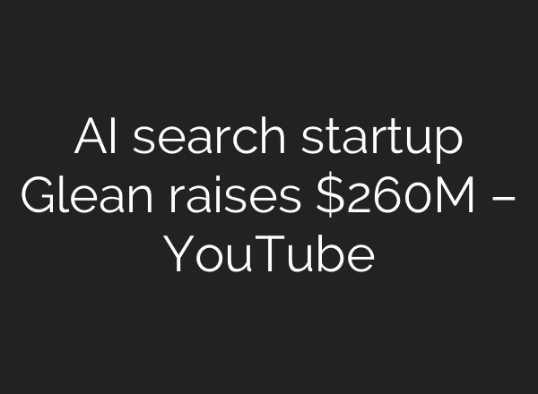 <b>AI</b> search startup Glean raises $260M – YouTube