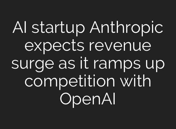 <b>AI</b> startup Anthropic expects revenue surge as it ramps up competition with OpenAI