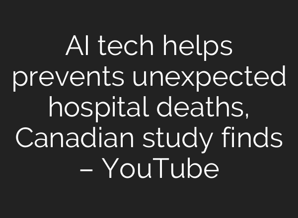 <b>AI</b> tech helps prevents unexpected hospital deaths, Canadian study finds – YouTube