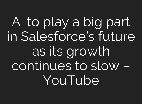 <b>AI</b> to play a big part in Salesforce’s future as its growth continues to slow – YouTube