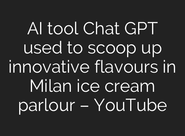<b>AI</b> tool Chat GPT used to scoop up innovative flavours in Milan ice cream parlour – YouTube