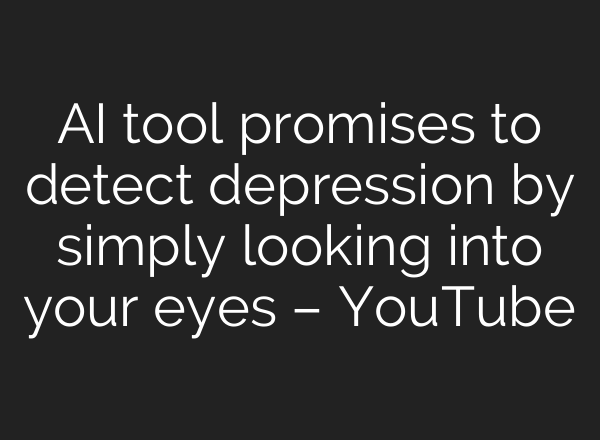 <b>AI</b> tool promises to detect depression by simply looking into your eyes – YouTube