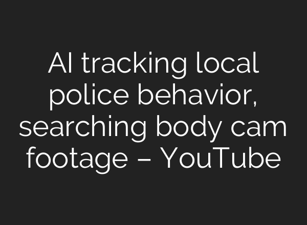 <b>AI</b> tracking local police behavior, searching body cam footage – YouTube