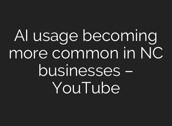 <b>AI</b> usage becoming more common in NC businesses – YouTube