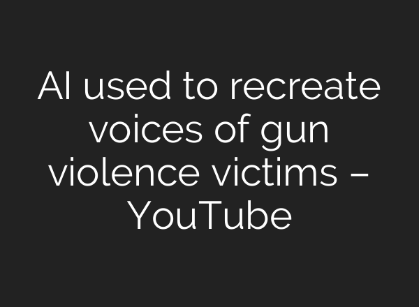 <b>AI</b> used to recreate voices of gun violence victims – YouTube