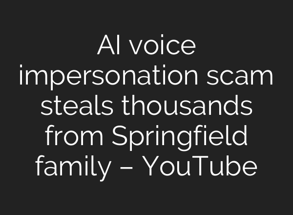 <b>AI</b> voice impersonation scam steals thousands from Springfield family – YouTube