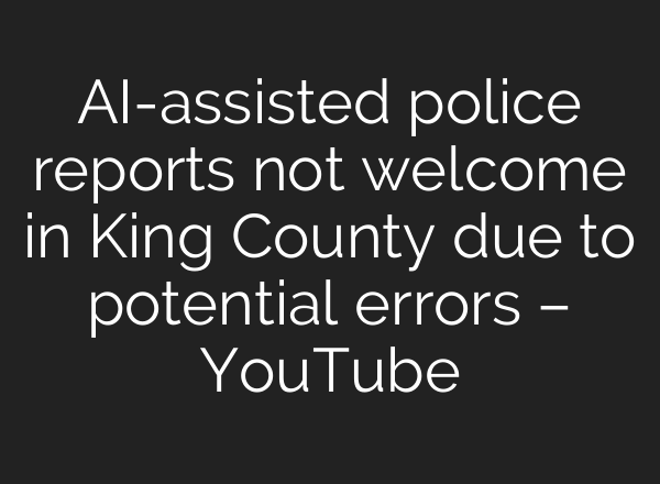 <b>AI</b>-assisted police reports not welcome in King County due to potential errors – YouTube