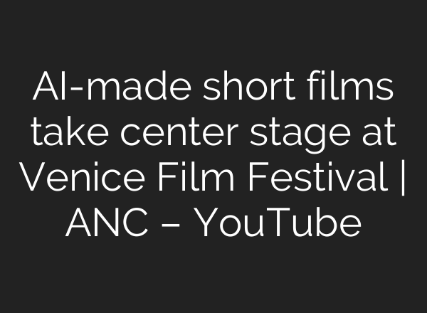 <b>AI</b>-made short films take center stage at Venice Film Festival | ANC – YouTube