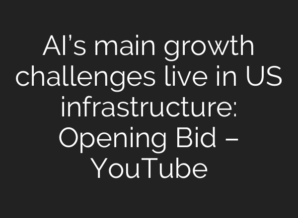 <b>AI’s</b> main growth challenges live in US infrastructure: Opening Bid – YouTube