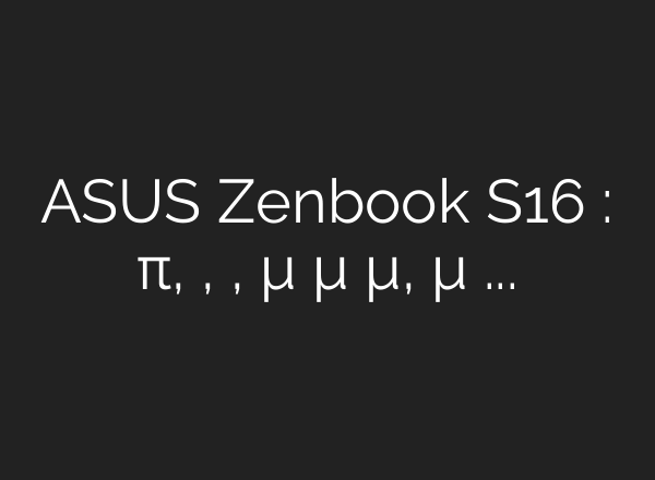 ASUS Zenbook S16 : Λεπτό, ελαφρύ, γρήγορο, με μεγάλη αυτονομία, τρομερή οθόνη και <b>Ai</b>