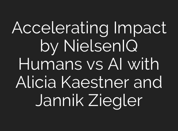 Accelerating Impact by NielsenIQ Humans vs <b>AI</b> with Alicia Kaestner and Jannik Ziegler