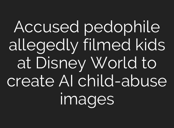 Accused pedophile allegedly filmed kids at Disney World to create AI child-abuse images