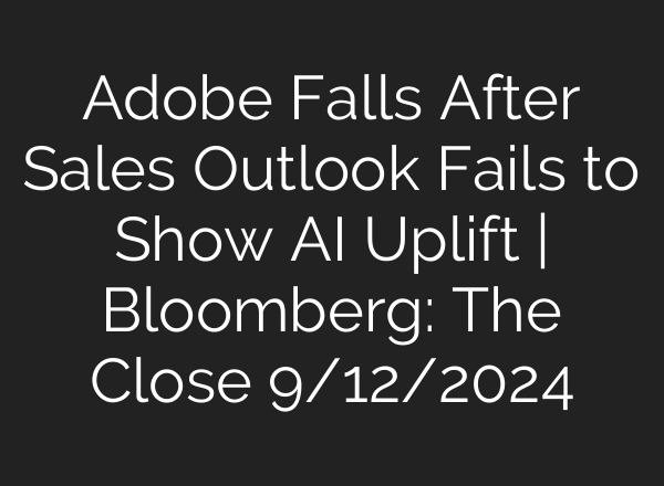 Adobe Falls After Sales Outlook Fails to Show <b>AI</b> Uplift | Bloomberg: The Close 9/12/2024
