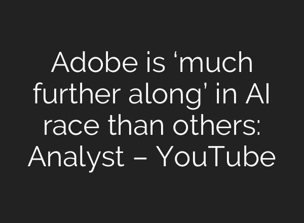 Adobe is ‘much further along’ in <b>AI</b> race than others: Analyst – YouTube