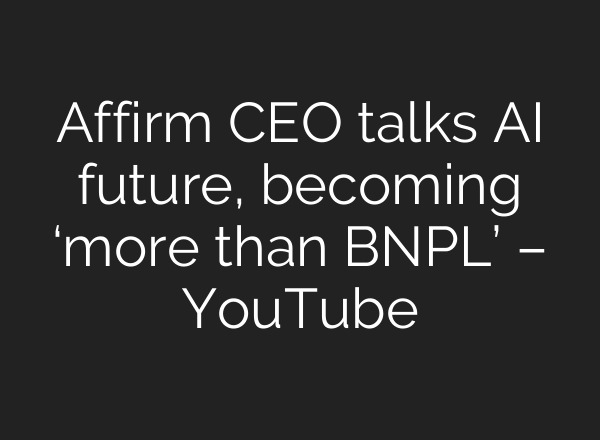 Affirm CEO talks <b>AI</b> future, becoming ‘more than BNPL’ – YouTube