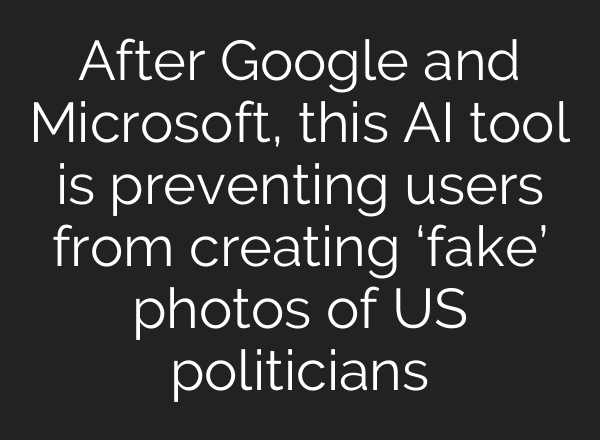 After Google and Microsoft, this AI tool is preventing users from creating ‘fake’ photos of US politicians