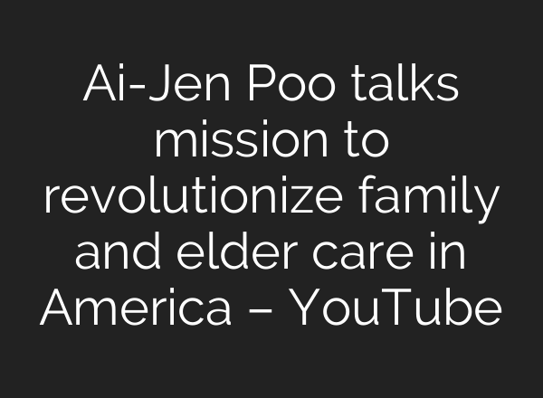 <b>Ai</b>-Jen Poo talks mission to revolutionize family and elder care in America – YouTube