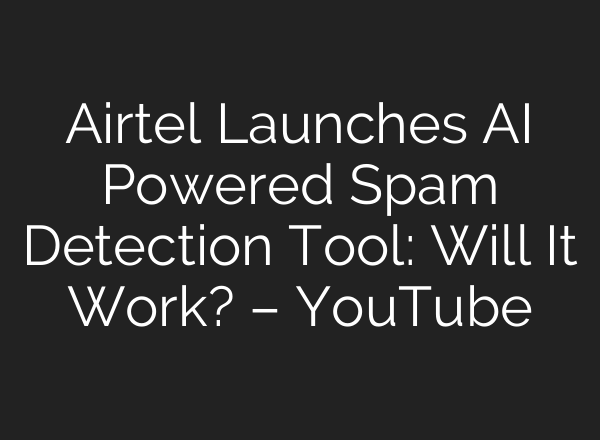 Airtel Launches <b>AI</b> Powered Spam Detection Tool: Will It Work? – YouTube