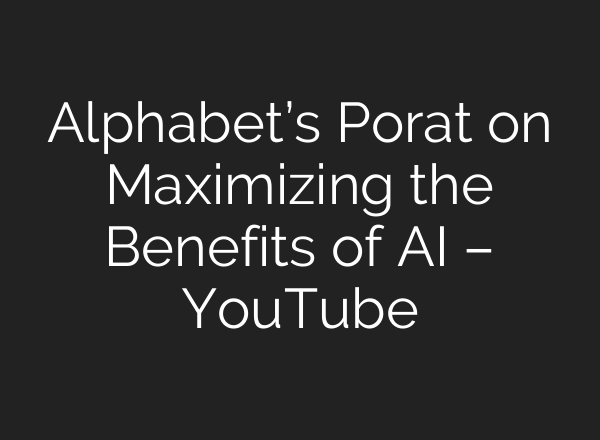 Alphabet’s Porat on Maximizing the Benefits of <b>AI</b> – YouTube