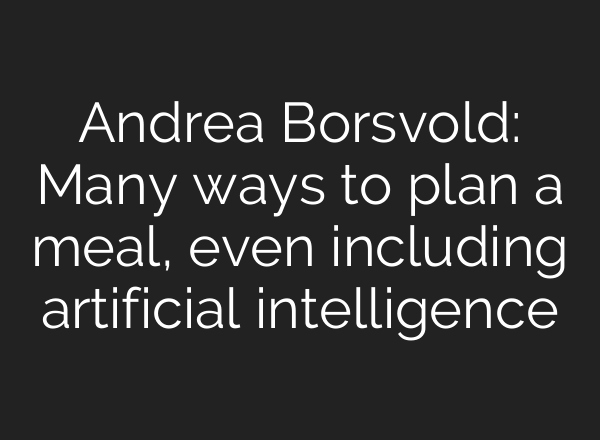 Andrea Borsvold: Many ways to plan a meal, even including artificial intelligence