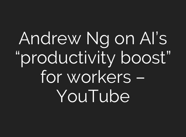 Andrew Ng on <b>AI’s</b> “productivity boost” for workers – YouTube